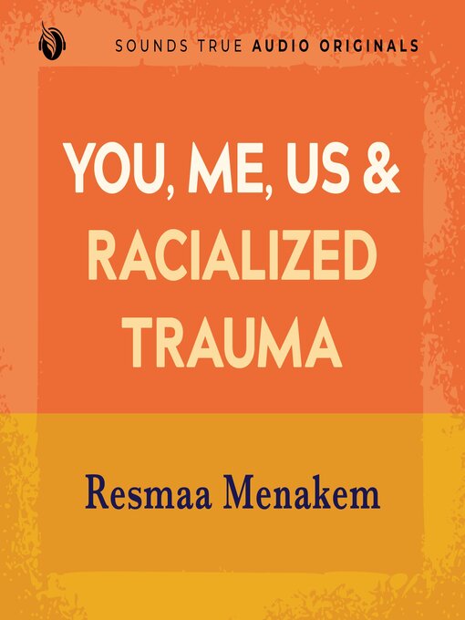 Title details for You, Me, Us, and Racialized Trauma by Resmaa Menakem - Available